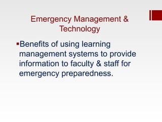 Emergency Management &
          Technology
Benefits of using learning
 management systems to provide
 information to faculty & staff for
 emergency preparedness.
 