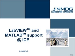 TM
 LabVIEW and
       TM
MATLAB support
    @ ICE

     © NMDG
                 6/2012
 