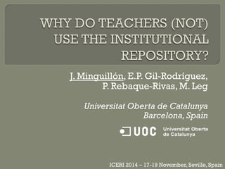 J. Minguillón, E.P. Gil-Rodríguez,
P. Rebaque-Rivas, M. Leg
Universitat Oberta de Catalunya
Barcelona,Spain
ICERI 2014 – 17-19 November, Seville, Spain
 
