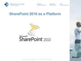 SharePoint 2010 as a Platform www.irw.co.uk  enquiries@irw.co.uk  0141 8893088  0207 8732268 