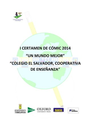 I CERTAMEN DE CÓMIC 2014
“UN MUNDO MEJOR”
“COLEGIO EL SALVADOR, COOPERATIVA
DE ENSEÑANZA”

 