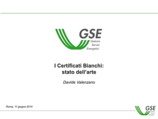 Roma, 11 giugno 2014
I Certificati Bianchi:
stato dell’arte
Davide Valenzano
 