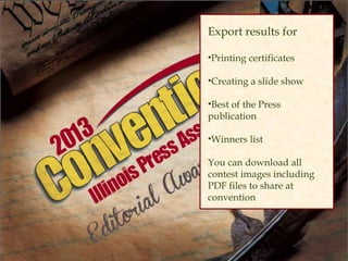 Export results for
•Printing certificates
•Creating a slide show
•Best of the Press
publication
•Winners list
You can download all
contest images including
PDF files to share at
convention
 