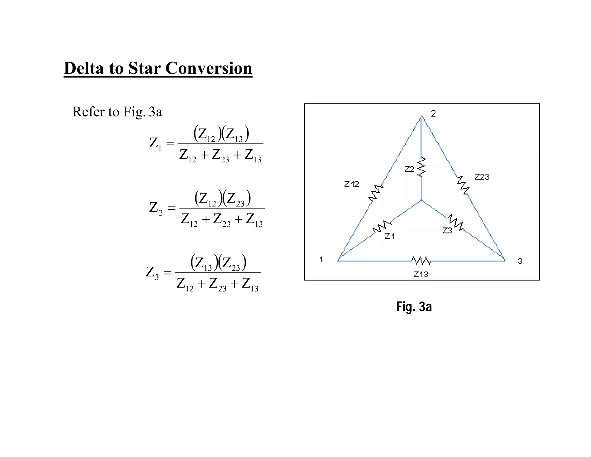   
  
  
132312
2313
3
132312
2312
2
132312
1312
1
ZZZ
ZZ
Z
ZZZ
ZZ
Z
ZZZ
ZZ
Z
3aFig.Refer to






Fig. 3a
Delta to Star Conversion
 