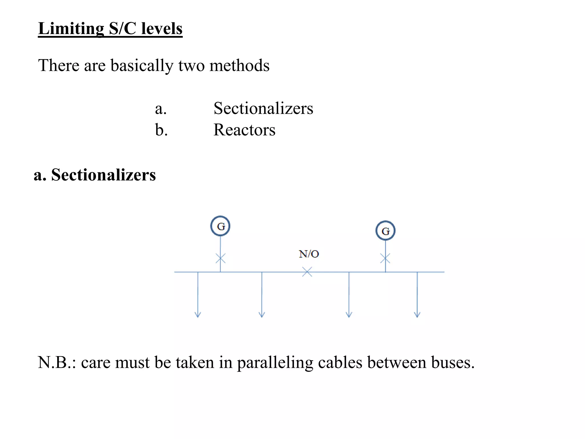 Limiting S/C levelsThere are basically two methods 		a.	Sectionalizers		b.	Reactorsa. SectionalizersN.B.: care must be taken in paralleling cables between buses. 