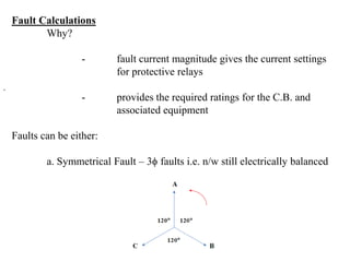 Fault Calculations<br />	Why?<br />		-	fault current magnitude gives the current settings 			for protective relays<br />		...
