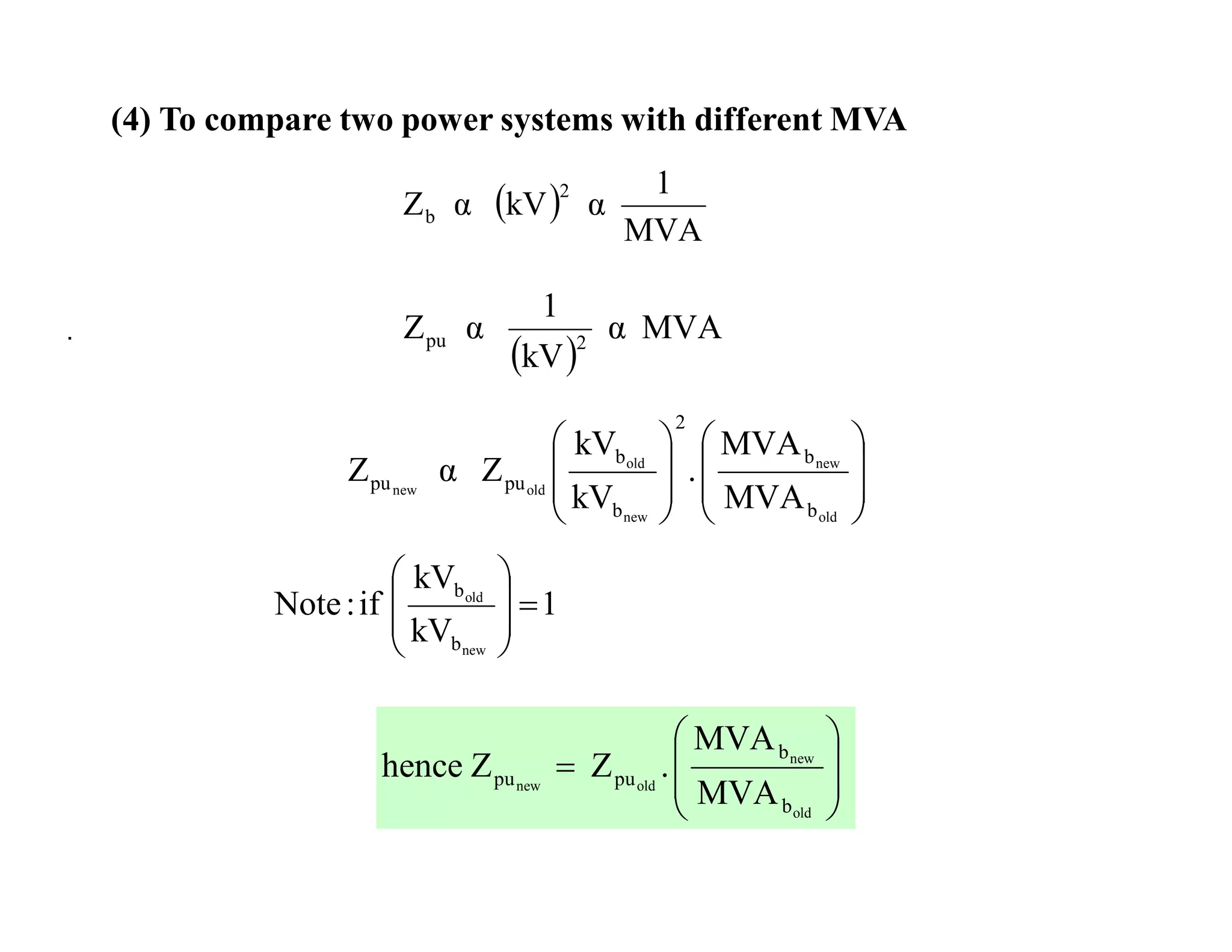  
MVA
1
αkVαZ
2
b
(4) To compare two power systems with different MVA
.
 
MVAα
kV
1
αZ 2pu
MVA
MVA
.
kV
kV
ZαZ
old
new
new
old
oldnew
b
b
2
b
b
pupu
















1
kV
kV
if:Note
new
old
b
b









MVA
MVA
.ZZhence
old
new
oldnew
b
b
pupu









 