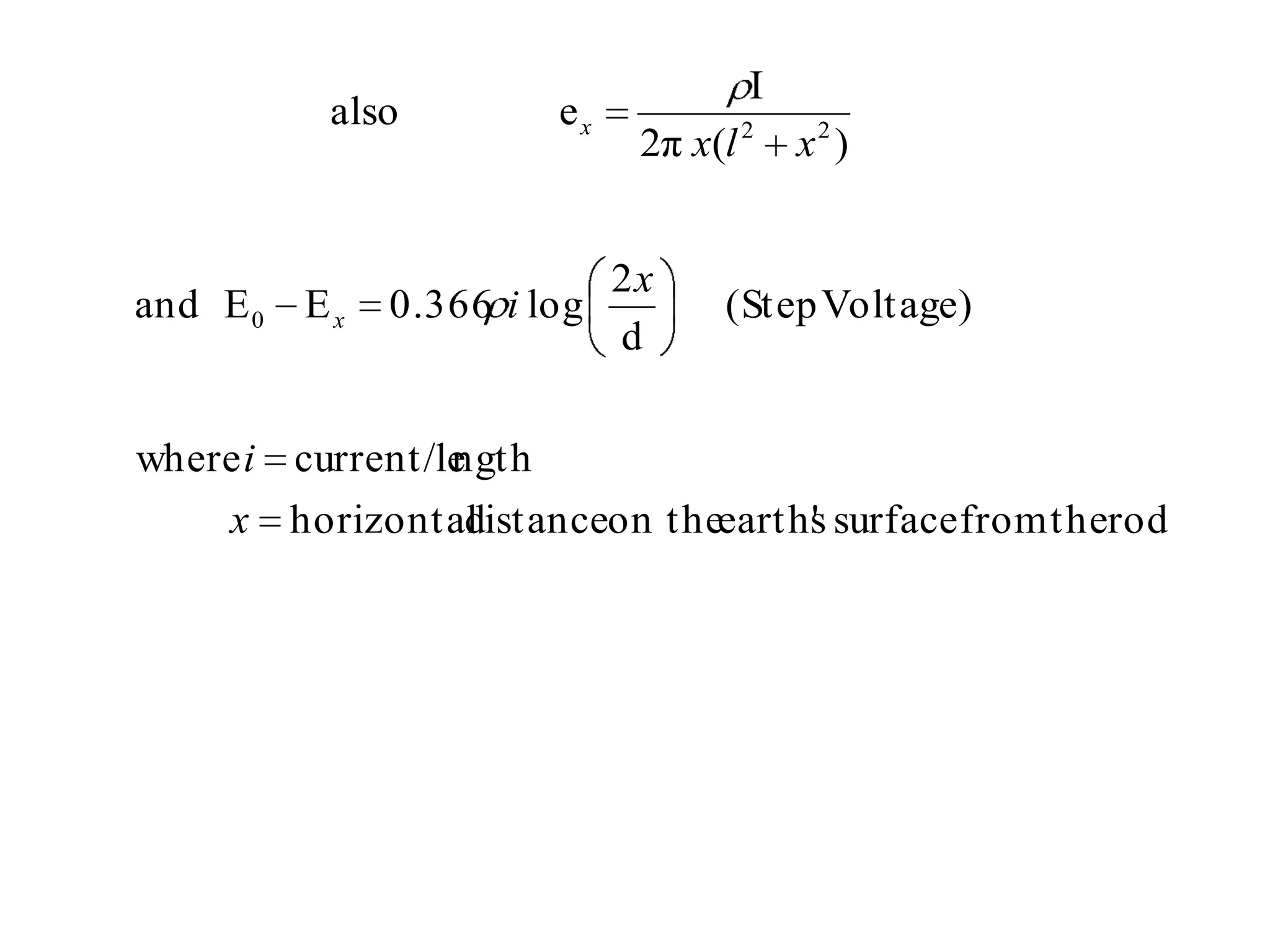 I
          also          ex
                             2π x(l 2   x2 )


                          2x
and E 0 E x   0.366 i log          (Step Voltage)
                          d

where i current/le
                 ngth
     x horizontal
                distanceon theearth' surface from therod
                                   s
 
