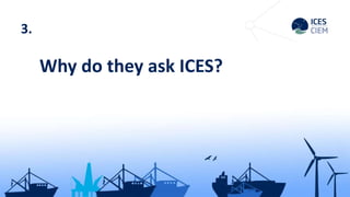 3.
Why do they ask ICES?
 