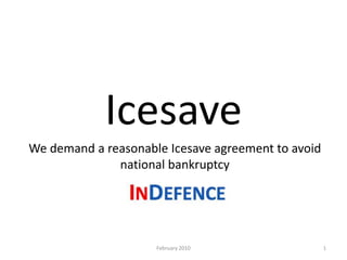 Icesave We demand a reasonable Icesave agreement to avoid national bankruptcy 1 February 2010 