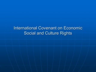 International Covenant on Economic
Social and Culture Rights
 