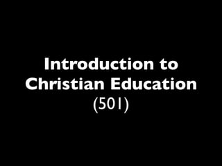 Introduction to
Christian Education
(501)
 