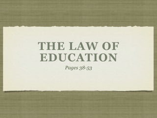 THE LAW OF
EDUCATION
Pages 38-53
 