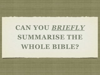CAN YOU BRIEFLY
SUMMARISE THE
WHOLE BIBLE?
 