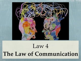 Law 4
The Law of Communication
 