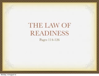 THE LAW OF
READINESS
Pages 114-126
Monday, 19 August 13
 