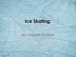 Ice Skating:

My Favorite Pastime
 