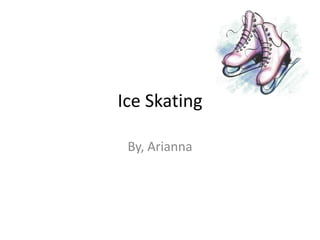 Ice Skating

 By, Arianna
 