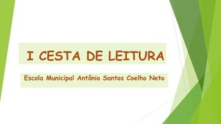 I CESTA DE LEITURA
Escola Municipal Antônio Santos Coelho Neto
 