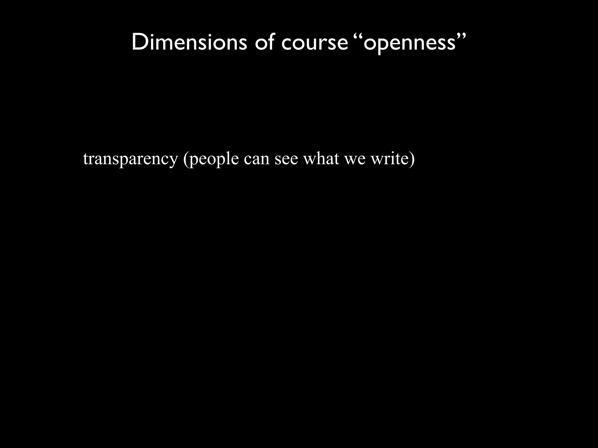 Dimensions of course “openness”



transparency (people can see what we write)
 