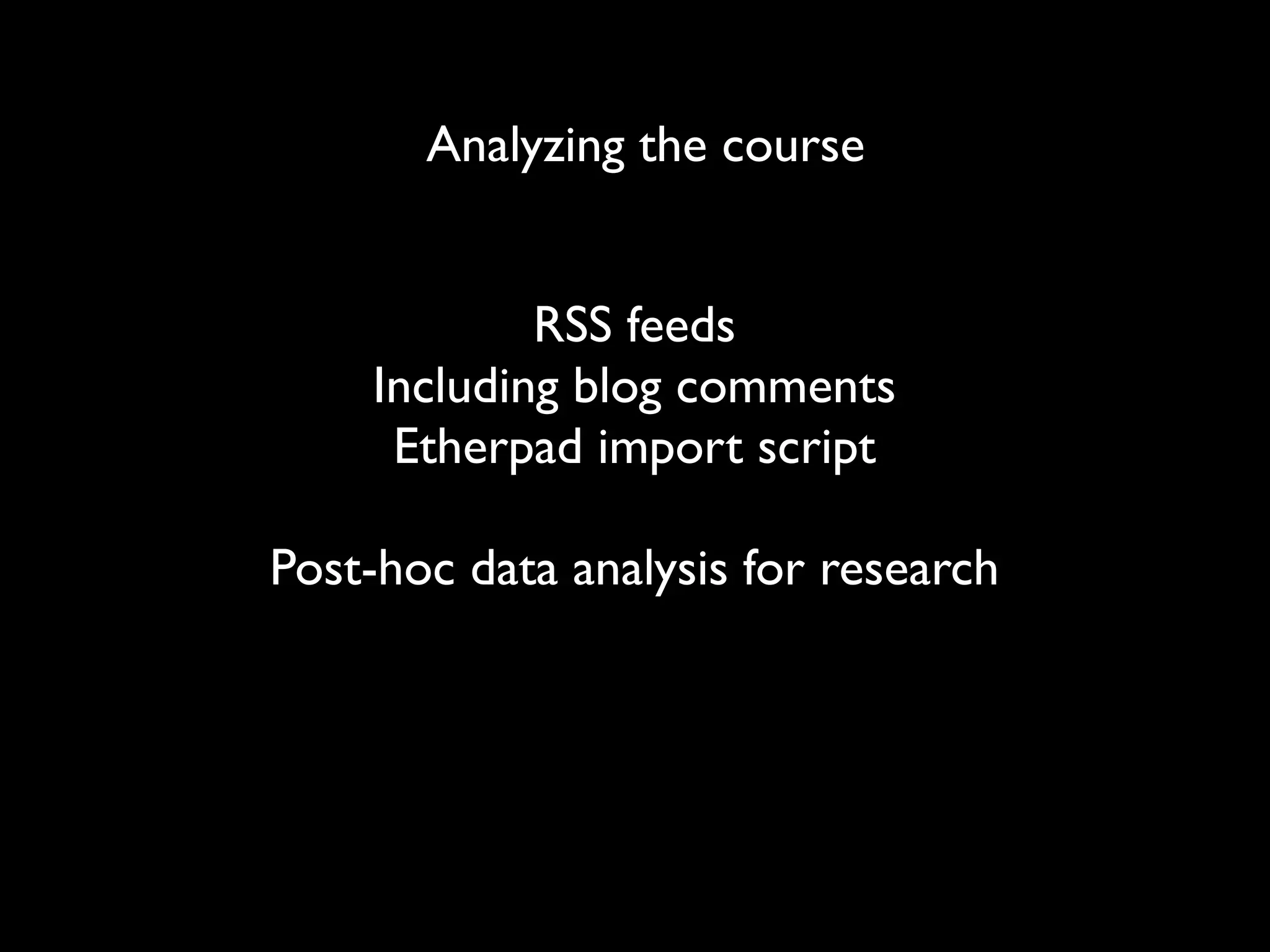 Analyzing the course


            RSS feeds
    Including blog comments
     Etherpad import script

Post-hoc data analysis for research
 