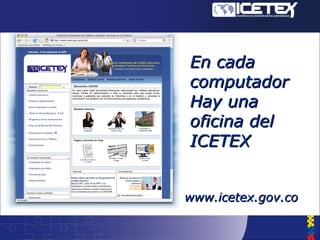 En cada
computador
Hay una
oficina del
ICETEX
www.icetex.gov.co

 