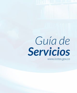 Guía de 
Servicios 
www.icetex.gov.co 
 