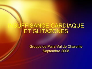 INSUFFISANCE CARDIAQUE ET GLITAZONES Groupe de Pairs Val de Charente Septembre 2008 