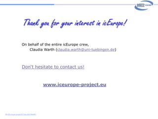  to develop and evaluate pedagogical modules  icEurope designTheoretical & methodological considerations overviewDidactics (didactic models &reflections on FLA)E-learningCMIFLL:Computer-mediated intercultural foreign lang. learningCALLeDidacticsFLA / FLTdesignIntercultural Communication Theories(the nature of IC/C)Intercultural Foreign Language Learning(how ICC-FL is acquired)ConstructivismRich learning environm.Construct. task designAutonomyAuthenticitySocial exchangeCulturein the EFL classroom‘is vs. should be‘‘Linguaculture‘: Language strategies to express intercultult. concepts Communicative comp.Other approachesByram‘s INCA modelCooperative interventions & strategiesEthnographyCA / Intercultural Discourse AnalysisAssessment / Evaluation Criteria