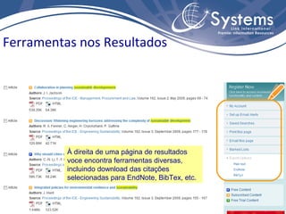 Ferramentas nos Resultados




          À direita de uma página de resultados
          voce encontra ferramentas diversas,
          incluindo download das citações
          selecionadas para EndNote, BibTex, etc.
 
