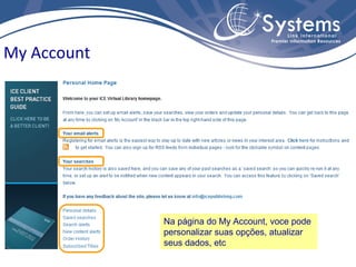 My Account




             Na página do My Account, voce pode
             personalizar suas opções, atualizar
             seus dados, etc
 