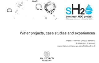 Water projects, case studies and experiences
Piero Fraternali Giorgia Baroffio
Politecnico di Milano
piero.fraternali | giorgia.baroffio@polimi.it
 
