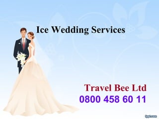 Ice Wedding Services Travel Bee Ltd 0800 458 60 11 