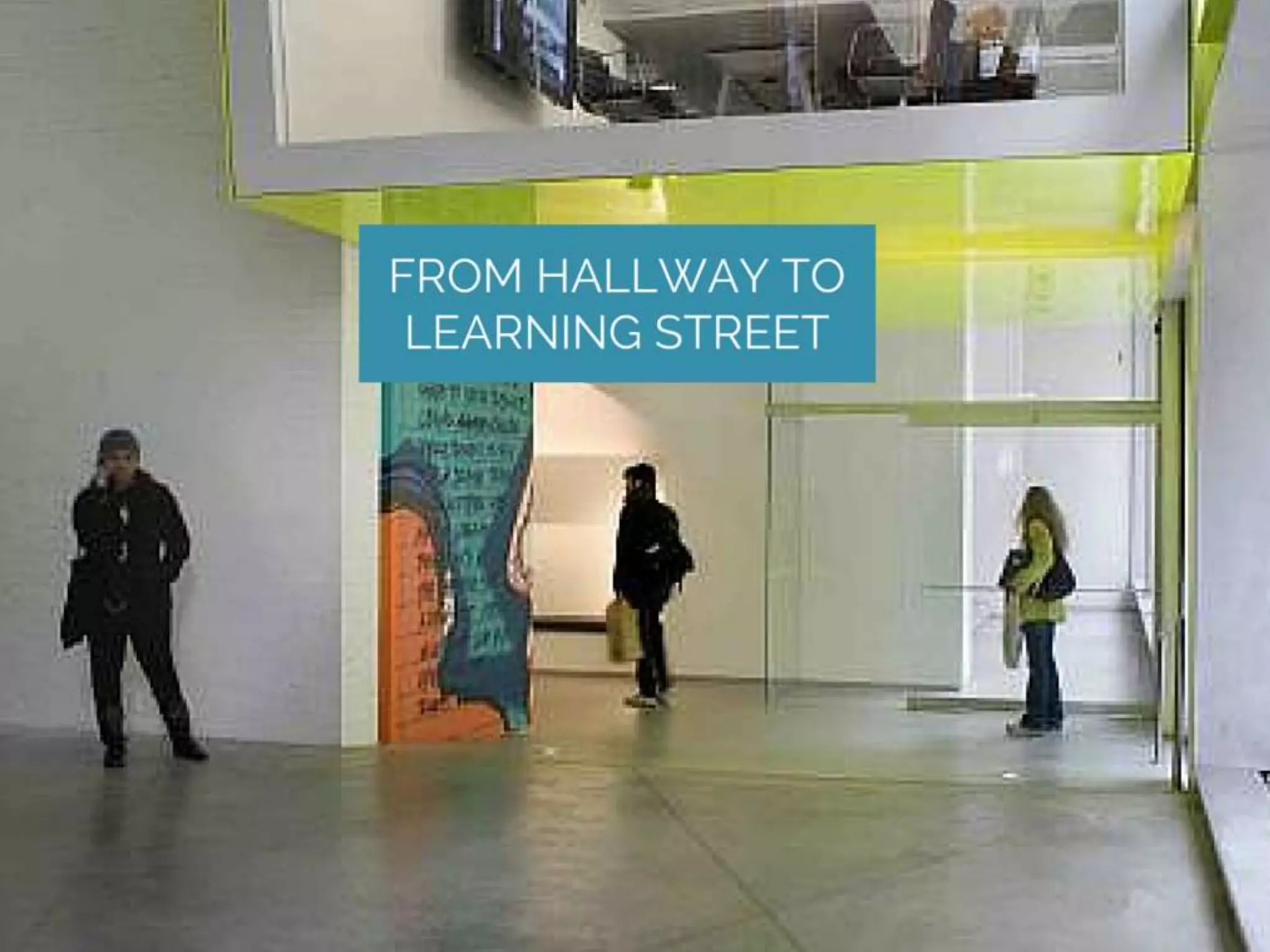 FROM HALLWAY TO LEARNING STREET