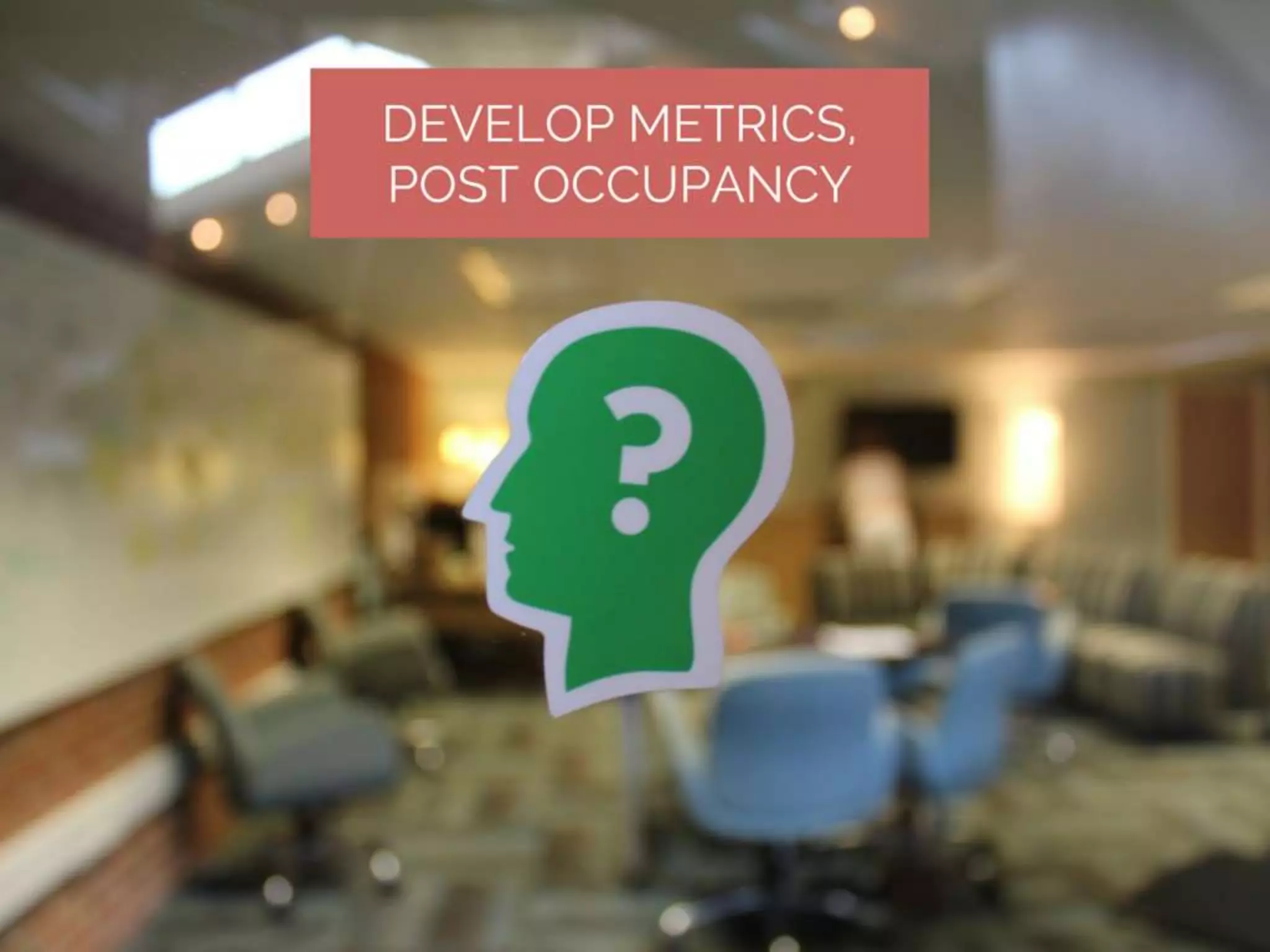 Developing metrics: post
occupancy