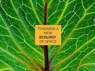 Towards a new ecology of space
 