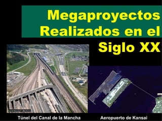 Megaproyectos Realizados en el Siglo XX Túnel del Canal de la Mancha  Aeropuerto de Kansai 
