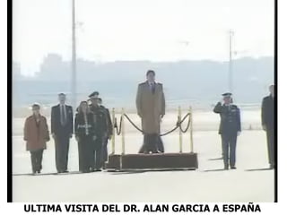 ULTIMA VISITA DEL DR. ALAN GARCIA A ESPAÑA 