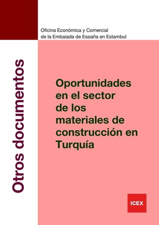 Oficina Económica y Comercial
                   de la Embajada de España en Estambul
Otros documentos



                         Oportunidades
                         en el sector
                         de los
                         materiales de
                         construcción en
                         Turquía




                                                          1
 