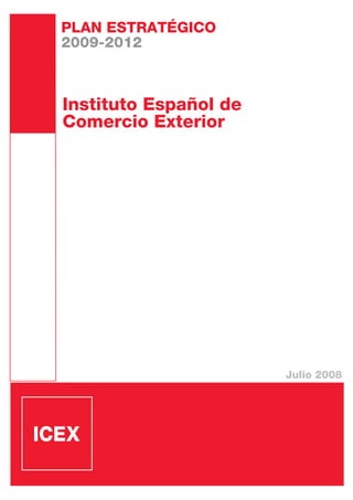 Instituto Español de
Comercio Exterior
Julio 2008
PLAN ESTRATÉGICO
2009-2012
 