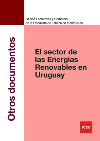 Oficina Económica y Comercial
                   de la Embajada de España en Montevideo
Otros documentos



                         El sector de
                         las Energías
                         Renovables en
                         Uruguay




                                                            1
 