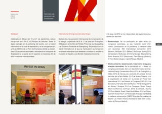 Memoria
ICEX
2012
168
7
Servicios de
atracción de
inversiones
A lo largo de 2012 se han desarrollado las siguientes actua-
ciones por sectores:
•	Biotecnología. Se ha participado en siete ferias y/o
congresos sectoriales, ya sea mediante stand infor-
mativo, participación en el partnering o mediante visita
con reuniones: BIO International Convention 2012
(Boston), BioSpain 2012 (Bilbao), BioEurope Spring 2012
(Amsterdam), BioEurope 2012 (Hamburgo), Biopartnering
North America 2012 (Vancouver), Plant Biology (Austin) y
IV Foro Biotecnología y Capital Riesgo (Madrid).
BioSpain
Celebrada en Bilbao del 19 al 21 de septiembre, estuvo
inaugurada por S.A.R. el Príncipe de Asturias. Invest in
Spain participó en el partnering del evento, con un stand
informativo en la zona de exposición y en la coorganización,
junto a ASEBIO, de un Foro de Inversores donde se presen-
taron 32 proyectos nacionales y extranjeros en búsqueda de
financiación a un panel de 34 expertos e inversores (20 de
ellos inversores internacionales).
•	Medio ambiente, desalinización, tratamiento de aguas y
energías renovables. Se ha participado en 14 ferias y/o
congresos sectoriales, bien con stand informativo (en Inter-
national Energy Conservation Expo 2012 de Guangzhou, y
Globe 2012 de Vancouver), ponencia en jornada técnica
sectorial (en la feria Weftec 2012 de Nueva Orleans), con
la organización de visitas con reuniones (en Power-Gen
International 2012 de Orlando, el Congreso ESES 2012 de
Barcelona, Intersolar 2012 de Munich, IFAT Entsorga 2012
en Munich, Smagua 2012 en Zaragoza, Smart Energy
World Conference and Expo 2012 de Orlando, Genera
2012 en Madrid, Smart Cities World Mena 2012 en Dubai,
Spanish-Korea Forum on Renewable Energies de Madrid)
o mediante ponencia (en CNPEC Energías Renovables de
Madrid y la misión inversa empresarial State Grid Corpo-
ration of China en Madrid).	
International Energy Conservation Expo
Se trata de una exposición internacional de conservación de
la energía, organizada del 9 al 11 de junio en Guangzhou
(China) por el Comité del Partido Provincial de Guangdong
y el Gobierno Provincial de Guangdong. Se participó con un
stand informativo en el que se mantuvieron reuniones con
empresas extranjeras que deseaban comenzar o ampliar su
inversión en España y se difundió material promocional.
	
 