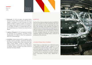 Memoria
ICEX
2012
170
7
Servicios de
atracción de
inversiones
•	Automoción. En 2012 se realizó una jornada técnica
sectorial en Electric Vehicle Symposium (EVS 26) de Los
Angeles y se participó con stand informativo en la feria
eCartech de Munich. Además, se asistió con reuniones al
XIII Congreso Hispano-Alemán del Automóvil de Madrid, a
la cena ANFAC de Madrid y II Congreso Marruecos Polo
de Competitividad para la Industria de la Automoción en
Madrid.
eCARTECH
Del 23 al 25 de octubre se desarrolló en Munich eCARTECH,
que se ha convertido en la feria internacional más impor-
tante de los vehículos movidos por electricidad. Este nuevo
sector lleva aparejado nuevos desarrollos tecnológicos e
infraestructuras de almacenamiento de energía eléctrica. Se
trata de un sector por el que la Administración española ha
apostado fuertemente, por lo que representa en términos
de ahorro energético (reducción de nuestra dependencia
energética), desarrollo de energías limpias y reducción de
emisiones de CO2, entre otros.
•	Logística y Transporte. En 2012 se organizaron reuniones
en Logis Expo 2012 de Zaragoza, y se asistió a Cruise
Shipping Miami 2012 (Miami) y Africa Ports andHarbours
Show 2012 (Johannesburgo).
•	Inmobiliario. Durante el ejercicio 2012 se realizaron cuatro
jornadas técnicas sectoriales: Commercial International
Real Estate Roundtable (Miami), Miami International Real
Estate Congress (Miami), Jornada de Trabajo Sector
Inmobiliario (Berlín) y Jornada sobre Turismo Residencial
(La Manga). También se organizó una misión inversa de
empresas holandesas a Madrid.
Jornada de Trabajo Sector Inmobiliario
Invest in Spain, en colaboración con la Oficina Económica
y Comercial de España en Berlín, organizó el 27 de
noviembre esta jornada de trabajo en Berlín, en la que los
promotores españoles mantuvieron reuniones B2B con
inversores alemanes interesados en el sector inmobiliario
en España. Entre los participantes españoles destacaron:
Ahorro Corporación, Priconsa, Sacyr Vallehermoso y
Provía.
	
 