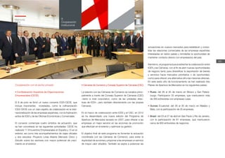 Memoria
ICEX
2012
181
8
Cooperación
institucional
Cooperación con el sector privado
• Confederación Española de Organizaciones
Empresariales (CEOE)
El 8 de junio se firmó un nuevo convenio ICEX-CEOE, que
incluye importantes novedades, como la cofinanciación
ICEX-CEOE con un claro espíritu de colaboración en la inter-
nacionalización de las empresas españolas, con la implicación
activa de ICEX y de las Oficinas Económicas y Comerciales.
El convenio contempla cuatro ámbitos de actuación, que
se han concretado en las siguientes actividades: CEOE ha
realizado 11 Encuentros Empresariales en España y 15 en el
exterior, así como tres acompañamientos de viajes oficiales
y dos estudios: Proyecto Línea Abierta Mercado Único y
Estudio sobre los sectores con mayor potencial de creci-
miento en el exterior.
• Cámaras de Comercio y Consejo Superior de Cámaras (CSC)
La relación con las Cámaras de Comercio se canaliza princi-
palmente a través del Consejo Superior de Cámaras (CSC)
–tanto a nivel corporativo, como de las unidades direc-
tivas de ICEX–, pero también directamente con las propias
Cámaras.
En el marco de colaboración entre ICEX y el CSC, en 2012
se ha desarrollado una nueva edición del Programa de
Apertura de Mercados lanzado en 2007, para ofrecer a las
empresas un mejor servicio en las acciones de promoción
que efectúan en el exterior y optimizar su gestión.
El objetivo final de este programa es fomentar la actuación
coordinada con las Cámaras de Comercio, para evitar la
duplicidad de acciones y proponer a las empresas un servicio
de mayor valor añadido. También se aspira a potenciar las
actuaciones en nuevos mercados para establecer y conso-
lidar las relaciones comerciales de las empresas españolas
interesadas en estos países y brindarles la oportunidad de
mantener contacto directo con empresarios del país.
Asimismo, el programa busca estrechar la colaboración entre
ICEX y las Cámaras, con el fin de abrir nuevas oportunidades
de negocio tanto para diversificar la exportación de bienes
y servicios hacia mercados prioritarios o de oportunidad,
como para ofrecer una alternativa útil a las misiones directas.
En este sexto año de funcionamiento se han realizado tres
Planes de Apertura de Mercados en los siguientes países:
•	Rusia: del 26 al 30 de marzo en Moscú y San Peters-
burgo. Participaron 55 empresas, que mantuvieron más
de 300 entrevistas con empresas rusas.
•	Guinea Ecuatorial: del 26 al 30 de marzo en Malabo y
Bata, con la participación de 35 empresas.
•	Brasil: del 23 al 27 de abril en Sáo Paulo y Río de Janeiro,
con la participación de 81 empresas, que mantuvieron
cerca de 900 entrevistas de negocios.
 