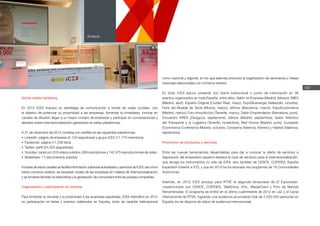 Social media marketing
En 2012 ICEX impulsó su estrategia de comunicación a través de redes sociales, con
el objetivo de potenciar su proximidad a las empresas, fomentar la inmediatez, innovar en
canales de difusión, llegar a un mayor número de empresas y participar en conversaciones y
debates sobre internacionalización generados en estas plataformas.
A 31 de diciembre de 2012 contaba con perfiles en las siguientes plataformas:
•	LinkedIn: página de empresa (5.120 seguidores) y grupo ICEX (11.770 miembros).
•	Facebook: página (11.238 fans).
•	Twitter: perfil (24.503 seguidores).
•	 Youtube: canal con 318 vídeos subidos, 659 suscriptores y 142.475 reproducciones de vídeo.
•	Slideshare: 11 documentos subidos.
A través de estos canales se facilita información sobre las actividades y servicios de ICEX, así como
sobre comercio exterior, se resuelven dudas de las empresas en materia de internacionalización
y se fomenta también el networking y la generación de comunidad entre las propias compañías.
Organización y participación en eventos
Para fomentar la cercanía y la proximidad a las empresas españolas, ICEX intensificó en 2012
su participación en ferias y eventos celebrados en España, tanto de carácter internacional
como nacional y regional, en los que además promovió la organización de seminarios y mesas
redondas relacionadas con comercio exterior.
En total, ICEX estuvo presente con stand institucional o punto de información en 36
eventos organizados en toda España, entre ellos: Salón mi Empresa (Madrid, febrero), IMEX
(Madrid, abril), España Original (Ciudad Real, mayo), ExpoBioenergía (Valladolid, octubre),
Feria del Mueble de Yecla (Murcia, marzo), eShow (Barcelona, marzo), ExpoEcommerce
(Madrid, marzo), Foro InnovAcción (Tenerife, marzo), Salón Emprendedor (Barcelona, junio),
Encuentro AREX (Zaragoza, septiembre), eShow (Madrid, septiembre), Salón Atlántico
del Transporte y la Logística (Tenerife, noviembre), Red Innova (Madrid, junio), European
Ecommerce Conference (Madrid, octubre), Cevisama (Valencia, febrero) y Hábitat (Valencia,
septiembre).
Promoción de productos y servicios
Entre las nuevas herramientas desarrolladas para dar a conocer la oferta de servicios a
disposición del empresario español destaca la Guía de servicios para la internacionalización,
que recoge los instrumentos no sólo de ICEX, sino también de CESCE, COFIDES, España
Expansión Exterior e ICO, y que en 2013 ha incorporado los programas de 16 Comunidades
Autónomas.
Además, en 2012 ICEX produjo para RTVE la segunda temporada de El Exportador,
copatrocinado por CESCE, COFIDES, Telefónica, DHL, MasterCard y Foro de Marcas
Renombradas. El programa se emitió en el último cuatrimestre de 2012 en La2 y el Canal
Internacional de RTVE, logrando una audiencia acumulada total de 5.530.000 personas en
España (no se dispone de datos de audiencia internacional).
197
Memoria
ICEX
2012 Anexos
 