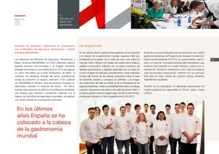 Memoria
ICEX
2012
21
2
Servicios de
apoyo a la
exportación
Plan de gastronomía
En los últimos años la gastronomía española se ha colocado
a la cabeza de la gastronomía mundial: nuestros chefs son
el referente en el exterior de un estilo de vida y una cultura al
más alto nivel, y ofrecen una imagen de nuestro país moderna,
creativa e innovadora. Además, son un grupo numeroso, de
distintas generaciones y regiones españolas con un rasgo en
común: el deseo de participar conjuntamente y hacer partícipes
al resto del mundo de sus últimas creaciones sobre la base
de transmitir, enseñar y compartir. En definitiva, a la imagen
de modernidad del país se añade la de la diversidad de las
regiones españolas, unida a la solidaridad entre ellos y al trabajo
conjunto. Aprovechar este elenco de chefs de primer orden, y
su efecto positivo sobre la imagen-país, ha sido la razón funda-
mental para impulsar un Plan de gastronomía 2010-2013.
Entre las acciones realizadas para la promoción de nuestra
gastronomía destaca el Programa de Jóvenes Cocineros en
Gastronomía española. En 2012, su quinta edición, partici-
paron un total de 15 jóvenes profesionales extranjeros, que
tuvieron una inmersión en nuestro idioma y cultura con un
periodo de formación individual en uno o dos de nuestros
más reconocidos restaurantes. Culminó con el concurso
final para la mejor receta de creación propia utilizando
ingredientes españoles.
También se ha participado en diferentes promociones de
nuestra gastronomía organizadas en Omán, Japón, Corea
y EEUU.
En los últimos
años España se ha
colocado a la cabeza
de la gastronomía
mundial
Acciones de promoción institucional en colaboración
con el Ministerio de Agricultura, Alimentación y Medio
Ambiente (MAGRAMA)
Las relaciones del Ministerio de Agricultura, Alimentación y
Medio Ambiente (MAGRAMA) con ICEX pretenden abarcar
diversas acciones promocionales y de imagen, buscando
sinergias de inversión a nivel institucional. En 2012 se organizó
un stand informativo en la feria Fruitlogistica de Berlín, el
certamen de referencia mundial del sector hortofrutícola,
donde se compartió un espacio. Asimismo, ICEX colaboró
con MAGRAMA en Biofach, feria de producto ecológico en
Nüremberg –también un referente del sector–. Por último,
también este esquema se utilizó en Fruit Attraction de Madrid,
que acaparó gran atención y proyección. Además, con el
objetivo de intensificar las relaciones comerciales, se organizó
una misión inversa de compradores a esta feria.
 