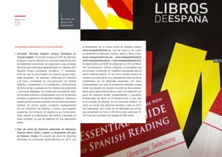 Memoria
ICEX
2012
38
2
Servicios de
apoyo a la
exportación
Actividades destacables en el sector editorial
•	Jornadas Técnicas Español Lengua Extranjera en
Turquía y Egipto. En la línea iniciada por ICEX de optimizar
el apoyo al sector editorial con acciones específicas para
los diferentes subsectores, se organizaron unas Jornadas
Técnicas para editoriales especializadas en métodos ELE
(español lengua extranjera). Acudieron 11 empresas,
entre las que se encontraban los mayores grupos edito-
riales españoles. Las sesiones, celebradas en Estambul
y El Cairo, consistieron en una exposición de material
didáctico, presentación a los profesores y distribuidores
de libros de las novedades en los métodos de enseñanza
y reuniones bilaterales con profesores procedentes tanto
de escuelas públicas y universidades como de academias
privadas y organismos de estudios hispánicos. Destaca el
interés que las jornadas suscitaron en las Administraciones
públicas de ambos países, acudiendo representantes
de sus ministerios de Defensa y Cultura, que imparten
programas de formación en español a sus funcionarios.
Cabe reseñar la colaboración del Instituto Cervantes en
estas jornadas, ya que se realizaron en sus respectivas
sedes.
•	Plan de venta de derechos editoriales en Alemania,
Francia, Reino Unido y Japón, y lanzamiento del plan
en Estados Unidos. El proyecto de venta de derechos
editoriales ha continuado desarrollándose en 2012 con
el lanzamiento de un nuevo portal en Estados Unidos,
www.newspanishbooks.us, que se suma a los cuatro
ya existentes en Alemania, Francia, Japón y Reino Unido:
www.newspanishbooks.de, www.newspanishbooks.fr,
www.newspanishbooks.jp, y www.newspanishbooks.com.
En esta iniciativa de ICEX ha colaborado en 2012 el Minis-
terio de Educación, Cultura y Deporte, al considerar que
los portales constituyen un magnífico escaparate para el
sector editorial español. En los cinco portales activos se
muestra una información muy detallada de todos los libros
presentados por las editoriales españolas, con datos
fundamentales para que el profesional extranjero pueda
tomar una decisión de compra. De entre los libros presen-
tados para cada portal se lleva a cabo una selección por
parte de expertos locales independientes y reputados
profesionales del sector en la industria local, lo que dota
a los portales de prestigio en los mercados objetivo. En
cada una de las dos ediciones llevadas a cabo en 2012
han participado una media de 90 editoriales por portal,
que presentaron en torno a 200 libros para cada país. En
2012 los cinco portales han recibido 59.966 visitas.
 