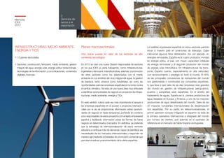 53
2
Servicios de
apoyo a la
exportación
Planes macrosectoriales
Una nueva puesta en valor de los sectores de alto
contenido tecnológico
En 2012 se creó una nueva División responsable de sectores
en los que ICEX ya venía trabajando, como infraestructuras,
ingenierías o ferrocarril; intensificándose, además, la promoción
de otros sectores como los relacionados con el medio
ambiente en los ámbitos del ciclo integral del agua, la gestión
de residuos, tanto urbanos como industriales, así como las
oportunidades para las empresas españolas en la lucha contra
el cambio climático. Se trata de una nueva área muy enfocada
a identificar oportunidades de negocio en proyectos de infraes-
tructuras, medio ambiente, energía y TICs.
En este sentido, cobra cada vez más importancia el apoyar a
las empresas españolas en el acceso a proyectos internacio-
nales por la vía de proporcionar información sobre oportuni-
dades de negocio en fases tempranas, poniendo en contacto
a los responsables de estos proyectos con el tejido empresarial
español y facilitando información sobre las formas de hacer
negocio en determinados mercados. En definitiva, se pretende
que la estrategia de internacionalización de estos sectores
adquiera un enfoque más de demanda, capaz de identificar las
necesidades de los mercados internacionales y responder de
manera ágil mediante actividades de promoción comercial que
permitan el exitoso posicionamiento de la oferta española.
La realidad empresarial española en estos sectores permite
situar a nuestro país en posiciones de liderazgo. Cabe
mencionar algunos hitos destacados. Así, por ejemplo, en
energías renovables, España es el cuarto productor mundial
en energía eólica, el país con mayor capacidad instalada
de energía termosolar y el segundo productor del mundo
de energía solar fotovoltaica. En infraestructuras de trans-
porte, España cuenta, especialmente en alta velocidad,
con reconocimiento y prestigio en todo el mundo. El 40%
de las principales concesiones de transportes del mundo
son gestionadas o construidas por compañías españolas,
lo que lleva a que siete de las diez empresas más grandes
del mundo en gestión de infraestructuras (aeropuertos,
puertos y autopistas) sean españolas. En el ámbito del
tratamiento de aguas, España es la primera productora de
agua desalada en Europa y América, y uno de los mayores
productores de agua desalinizada del mundo. Siete de las
20 mayores compañías internacionales de desalinización
son españolas. Por su parte, en telecomunicaciones, el
primer operador europeo integrado es español: se trata de
la primera operadora internacional e integrada del mundo
por número de clientes, que además es el operador de
referencia en el mercado de habla hispano-portuguesa.
INFRAESTRUCTURAS, MEDIO AMBIENTE,
ENERGÍA Y TICS
•	13 planes sectoriales.
•	Sectores: construcción, ferrocarril, medio ambiente, gestión
integral del agua, energía solar, energía eólica, biotecnología,
tecnologías de la información y comunicaciones, contenidos
digitales, licencias.
Memoria
ICEX
2012
 