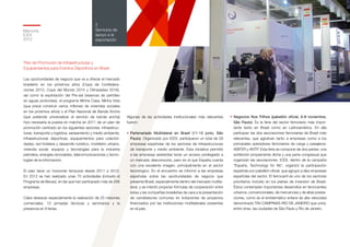 Memoria
ICEX
2012
91
2
Servicios de
apoyo a la
exportación
Plan de Promoción de Infraestructuras y
Equipamientos para Eventos Deportivos en Brasil
Las oportunidades de negocio que va a ofrecer el mercado
brasileño en los próximos años (Copa de Confedera-
ciones 2013, Copa del Mundo 2014 y Olimpiadas 2016),
así como la explotación del Pre-sal (reservas de petróleo
en aguas profundas), el programa Minha Casa, Minha Vida
(que prevé construir varios millones de viviendas sociales
en los próximos años) o el Plan Nacional de Banda Ancha
(que pretende universalizar el servicio de banda ancha)
hizo necesaria la puesta en marcha en 2011 de un plan de
promoción centrado en los siguientes sectores: infraestruc-
turas, transporte y logística, saneamiento y medio ambiente,
infraestructuras deportivas, equipamientos para colectivi-
dades, red hotelera y desarrollo turístico, mobiliario urbano,
vivienda social, equipos y tecnologías para la industria
petrolera, energías renovables, telecomunicaciones y tecno-
logías de la información.
El plan tiene un horizonte temporal desde 2011 a 2012.
En 2012 se han realizado unas 70 actividades (incluido el
Programa de Becas), en las que han participado más de 256
empresas.
Cabe destacar especialmente la realización de 25 misiones
comerciales, 10 jornadas técnicas y seminarios y la
presencia en 9 ferias.
Algunas de las actividades institucionales más relevantes
fueron:
•	Partenariado Multilateral en Brasil (11-13 junio, São
Paulo). Organizado por ICEX, participaron un total de 29
empresas españolas de los sectores de infraestructuras
de transporte y medio ambiente. Esta iniciativa permitió
a las empresas asistentes tener un acceso privilegiado a
un mercado desconocido, pero en el que España cuenta
con una excelente imagen, principalmente en el sector
tecnológico. En el encuentro se informó a las empresas
españolas sobre las oportunidades de negocio que
presenta Brasil, especialmente dentro del mercado multila-
teral, y se intentó propiciar fórmulas de cooperación entre
éstas y las compañías brasileñas de cara a la presentación
de candidaturas comunes en licitaciones de proyectos
financiados por las instituciones multilaterales presentes
en el país.
•	Negocios Nos Trilhos (pabellón oficial, 6-8 noviembre,
São Paulo). Es la feria del sector ferroviario más impor-
tante tanto en Brasil como en Latinoamérica. En ella
participan las dos asociaciones ferroviarias de Brasil más
relevantes, que aglutinan tanto a empresas como a los
principales operadores ferroviarios de carga y pasajeros:
ABIFER y ANTP. Esta feria se compone de dos partes: una
exhibición propiamente dicha y una parte congresual que
organizan las asociaciones. ICEX, dentro de la campaña
“España, Technology for life”, organizó la participación
española con pabellón oficial, que agrupó a diez empresas
españolas del sector. El ferrocarril es uno de los sectores
prioritarios incluido en los planes de inversión de Brasil.
Éstos contemplan importantes desarrollos en ferrocarriles
urbanos, convencionales, de mercancías y de altas presta-
ciones, como es el emblemático enlace de alta velocidad
denominado TAV CAMPINAS-RÍO DE JANEIRO que unirá,
entre otras, las ciudades de São Paulo y Río de Janeiro.
 
