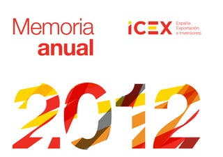 Memoria
ICEX
2012
Carta del presidente	 3
Carta de la consejera delegada	 5
1. Servicios de iniciación	 7
1.1 Programa ICE...